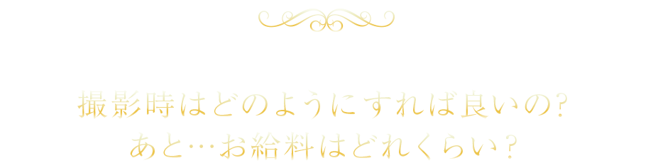 モデル経験の無い素人の方でも大丈夫です。撮影時はどのようにすれば良いの？あと…お給料はどれくらい？